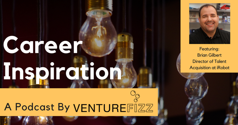 The VentureFizz Career Inspiration Podcast: Brian Gilbert - Director of Talent Acquisition at iRobot banner image