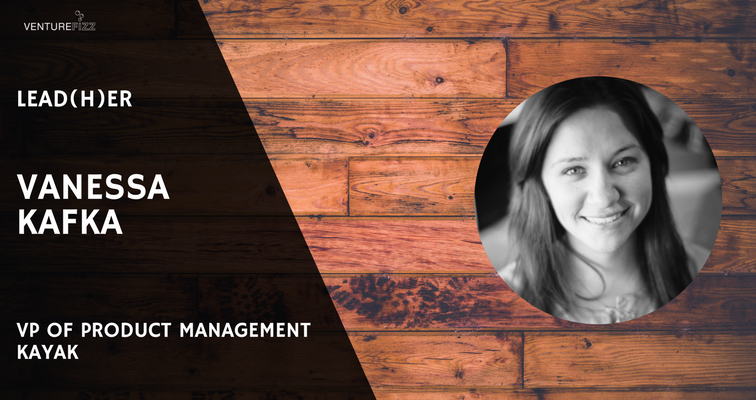 Lead(H)er: Vanessa Kafka, VP of Product Management at KAYAK | VentureFizz