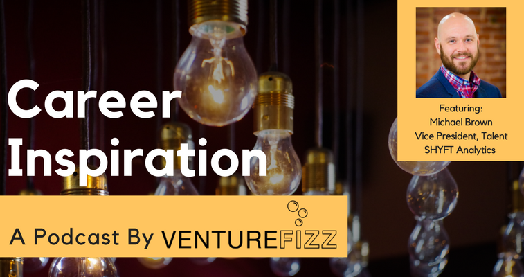 The VentureFizz Career Inspiration Podcast: Michael Brown - VP, Talent at SHYFT Analytics banner image