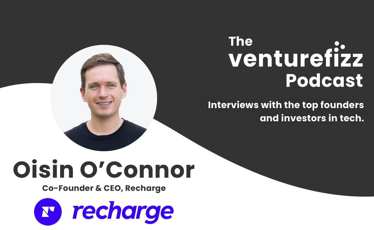 The VentureFizz Podcast: Oisin O'Connor - Co-Founder & CEO of Recharge