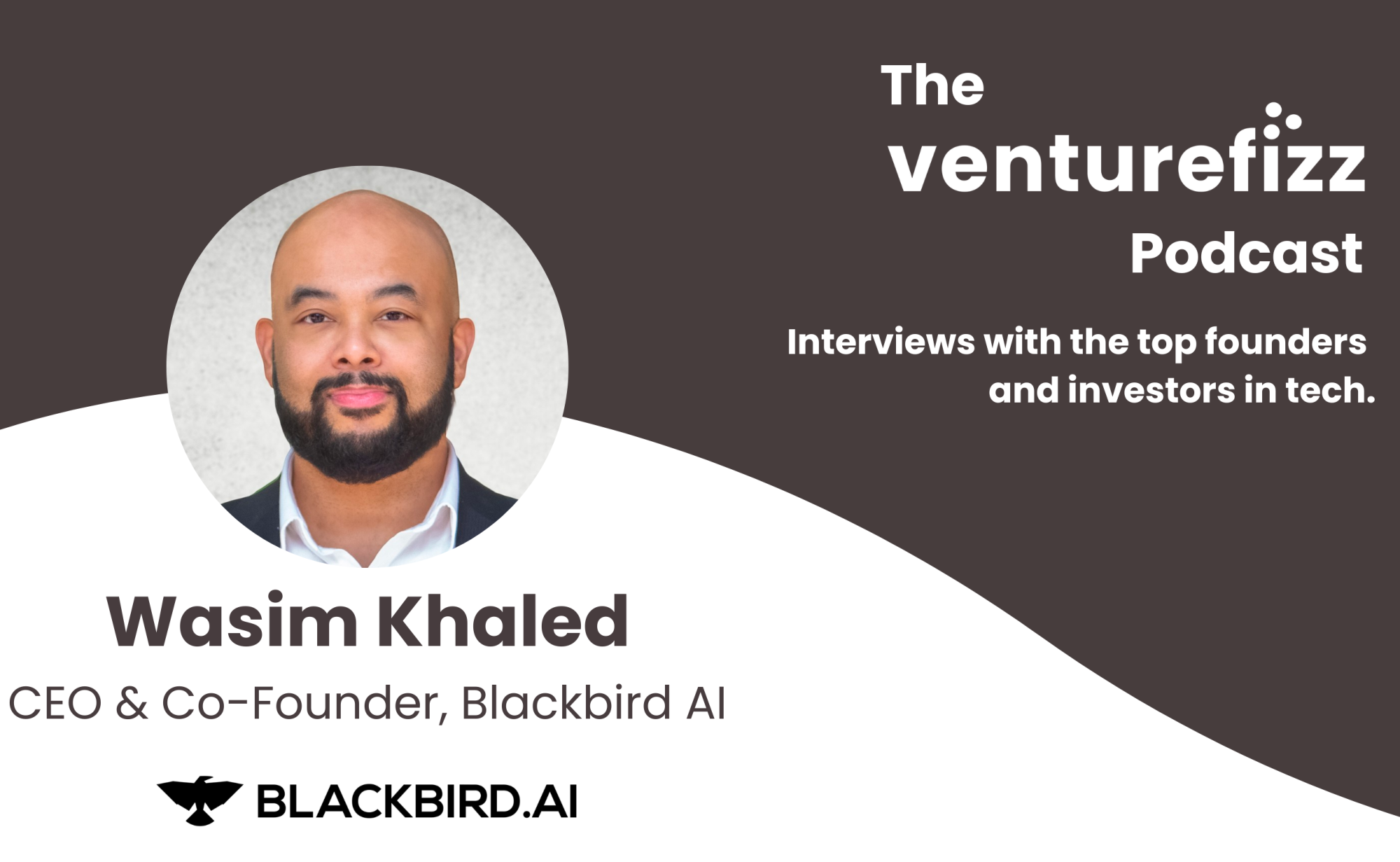 The VentureFizz Podcast: Wasim Khaled - CEO & Co-Founder of Blackbird.AI banner image