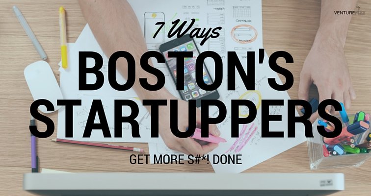 7 Ways Boston S Startuppers Get More S Done Venturefizz - 